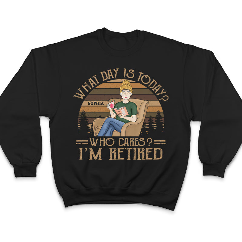 What Day Is Today Who Cares I’m Retired Reading - Retirement Gift - Personalized Custom T Shirt