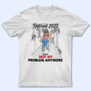 Old Family Retired Not My Problem Anymore - Personalized Custom T Shirt