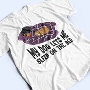 Let Me Sleep On The Bed - Gift For Dog Lovers - Personalized Custom T Shirt