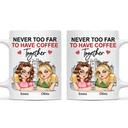 Gift For Bestie, Gift For Sisters - Never Too Far To Have Coffee Together - Personalized Mug