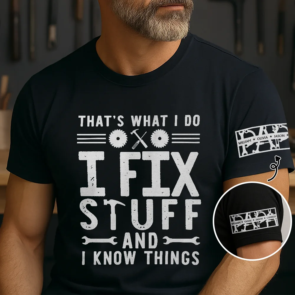 Gift For Father, Gift For Grandpa, Funny - That's What I Do I Fix Stuff And I Know Things With Names On Sleeves - Personalized T Shirt