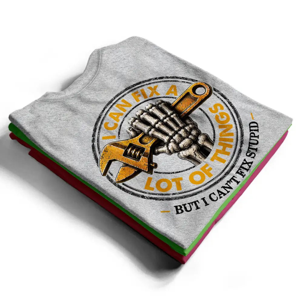 I Can Fix A Lot Of Things But I Can't Fix Stupid - Personalized T Shirt