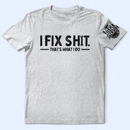 Top Market, Humorous, Gift For Men, Gift For Yourself, Icon - I Fix Sh!T That's What I Do - Personalized T Shirt