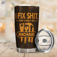 Top Market, Humorous, Gift For Men, Gift For Yourself, Custom Text - I Fix Sh!t That's What I Do - Personalized Tumbler