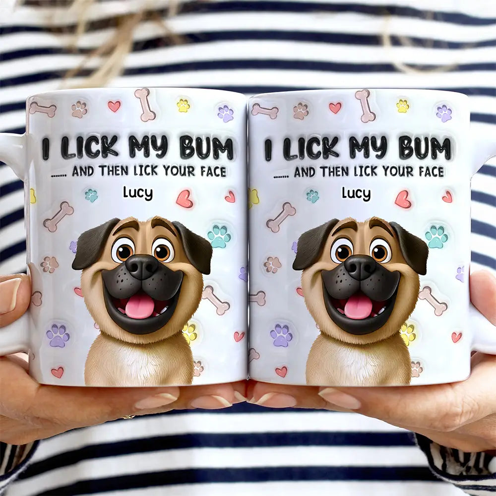 Dog Mom,Dog Dad,Dog Lovers - I Lick My Bum Dog Lovers - 3D Effect Printed Mug, Personalized White Edge-to-Edge Mug