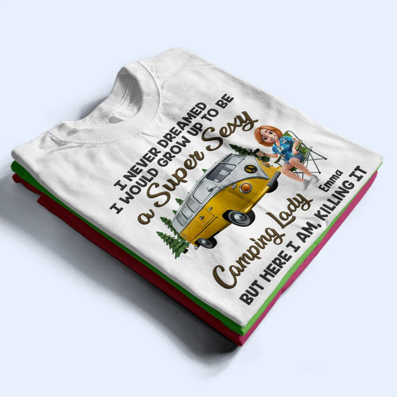 Camping,Campsite,Gift For Yourself,Gift For Women,Gift For Wife,Gift For Mother,Gift For Girlfriend - I Never Dreamed I'd Grow Up To Be A Super Sexy Camping Lady - Personalized T Shirt
