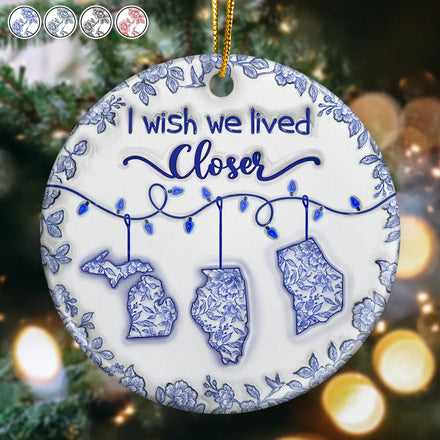 I Wish We Lived Closer 3D Inflated Effect - Personalized Circle Ceramic Ornament