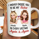 Gift For Bestie,Gift For Sisters,Happy,Gift For Women - I Would Choose You To Be My Bestie In Every Lifetime - Personalized Mug
