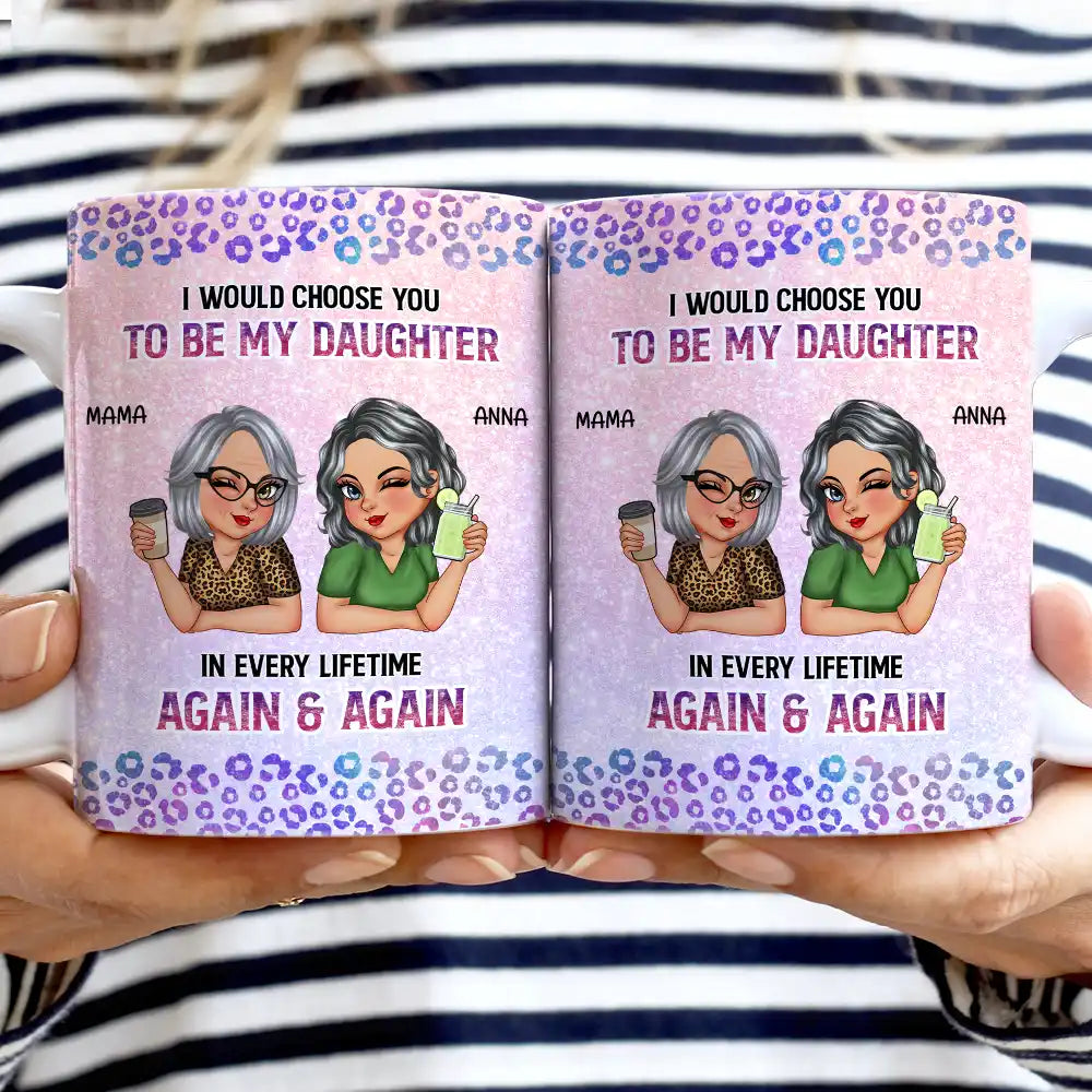 Gift For Daughter, Mom - Daughters (Adult), Mom - Daughters (Young), Gift For Women, Happy, Top Market - I Would Choose You To Be My Daughter - Personalized White Edge-to-Edge Mug