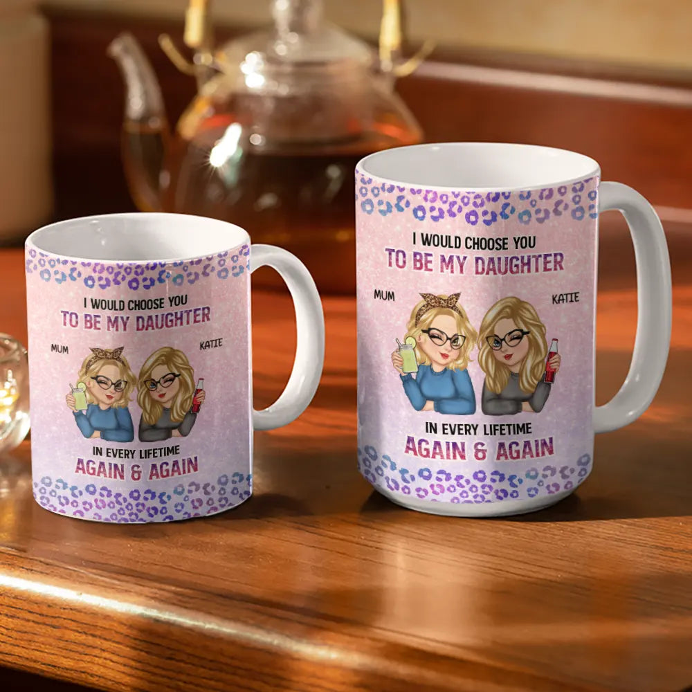 Gift For Daughter, Mom - Daughters (Adult), Mom - Daughters (Young), Gift For Women, Happy, Top Market - I Would Choose You To Be My Daughter - Personalized White Edge-to-Edge Mug