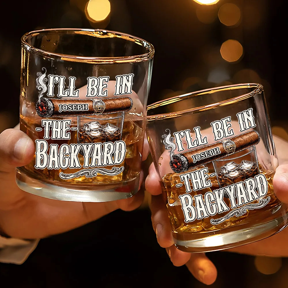 Gift For Men, Gift For Yourself, Humorous, Custom Text - I'll Be In The Backyard - Personalized Whiskey Glass