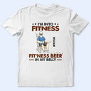 Gift For Husband,Gift For Men,Gift For Grandpa,Gift For Father,Dad's Hobby,Funny,Happy - I’m Into Fitness, Fit’ness Beer In My Belly - Personalized T Shirt