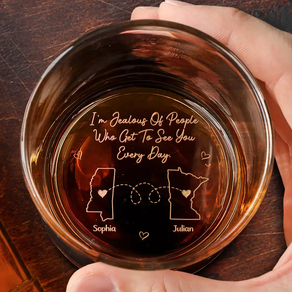 I'm Jealous Of People Who Get To See You Every Day - Personalized Engraved Whiskey Glass