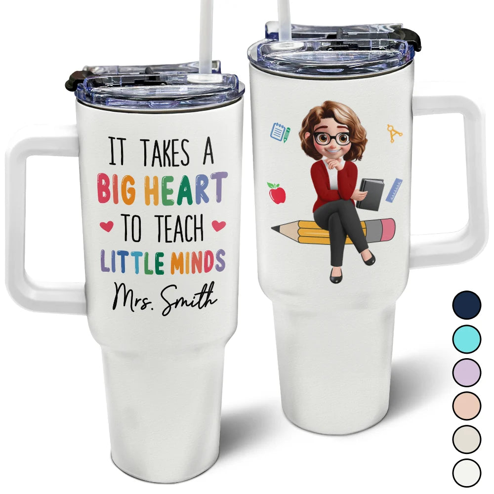 It Takes A Big Heart To Teach Little Minds - Personalized 40oz Tumbler With Straw