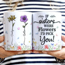 Gift For Sisters, Gift For Sibling - Birth Flower Sisters From The Same Garden - 3D Embossed Effect Printed Mug, Personalized White Edge-to-Edge Mug
