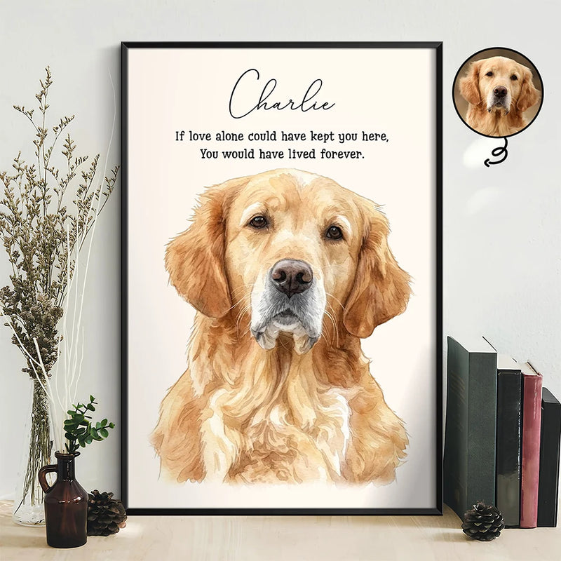 Dog Lovers, Pet Lovers, Cat Lovers, Sad, Memorial - Custom Photo Realistic Watercolor Art Memorial Dog Cat If Love Alone Could Have Kept You Here - Personalized Poster