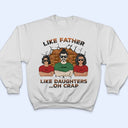 Like Father Like Daughter Oh Crap - Birthday, Funny Gift For Dad, Daddy, Grandpa, Husband, Daughters - Personalized Custom T Shirt