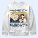 Funny, Cat Lovers, Pet Lovers, Cat Dad, Cat Mom - Life Would Be Boring Without Me Cat - Personalized T Shirt
