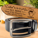 Gift For Couples, Gift For Husband, Gift For Wife - It's Mine ALL MINE Think Of Me Whenever You Take Off Your Pants - Personalized Engraved Leather Belt