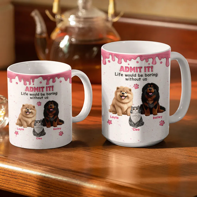 3D Inflated Effect Dog Cat Admit It Life Would Be Boring Without Me - Personalized White Edge-to-Edge Mug