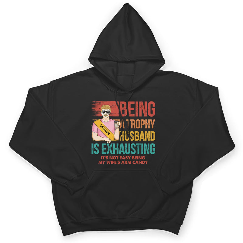 Being A Trophy Husband Is Exhausting Married Man - Funny, Anniversary, Birthday Gifts For Husband - Personalized Custom T Shirt