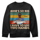 Mine Is So Big I Have To Use - Gift For Fishing Lovers - Personalized Custom T Shirt
