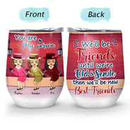 We Will Be Friends - Gift For Besties, BFF - Personalized Custom Wine Tumbler