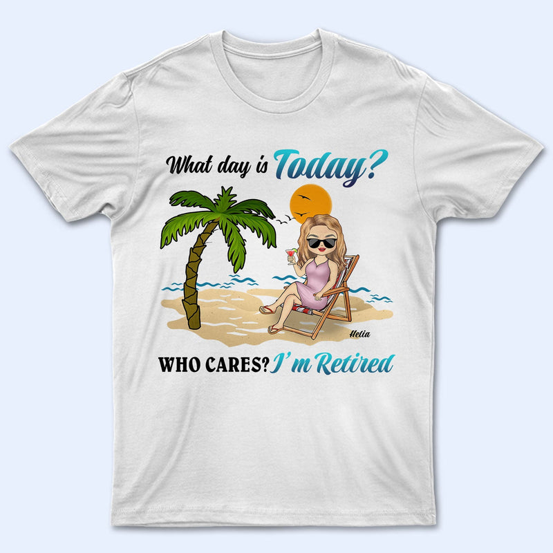 What Day Is Today Retired Not Expired - Birthday, Retirement Gift For Yourself, Men, Women, Dad, Mom, Grandpa, Grandma, BFF Best Friends, Colleagues - Personalized Custom T Shirt