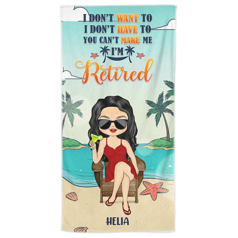 I Don't Want To I Don't Have To I'm Retired - Birthday, Retirement Gift For Yourself, Men, Women, Dad, Mom, Grandpa, Grandma, BFF Best Friends, Colleagues - Personalized Custom Beach Towel