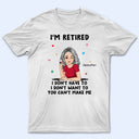 I'm Retired You Can't Make Me - Retirement Gift - Personalized T Shirt