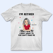 I'm Retired You Can't Make Me - Retirement Gift - Personalized T Shirt