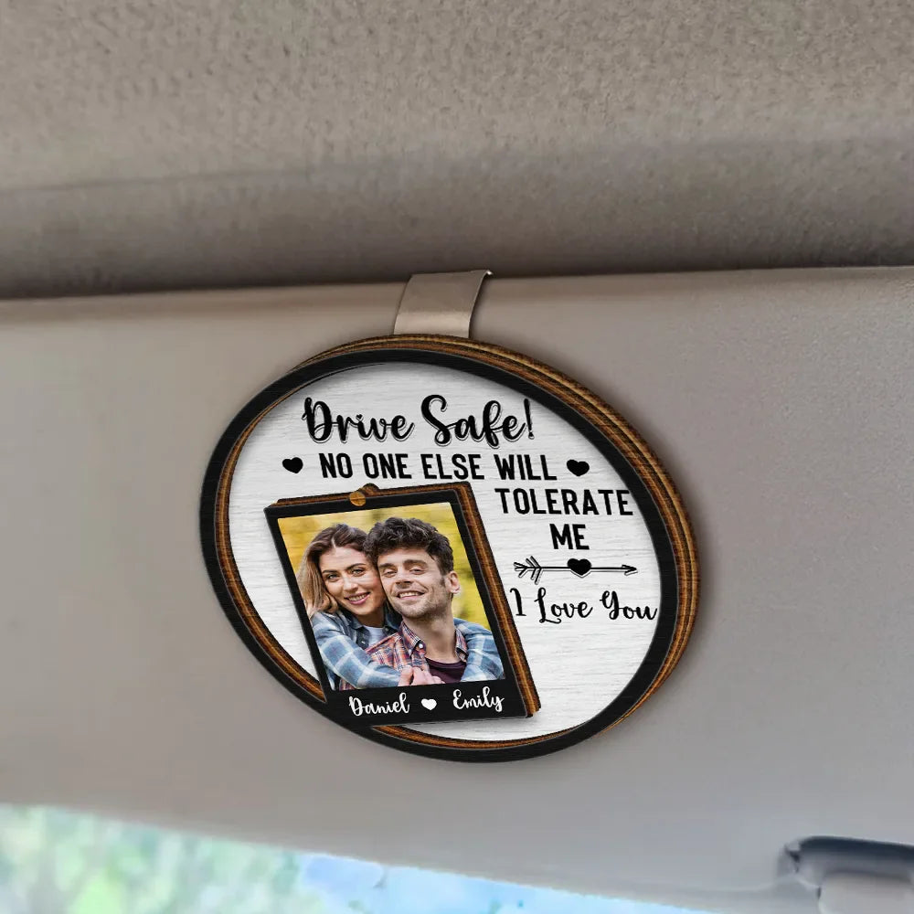 Gift For Couples, Gift For Husband, Gift For Boyfriend, Gift For Men - Custom Photo Drive Safe No One Else Will Tolerate Me - Personalized Custom Shaped Car Visor Clip
