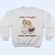 Mother And Daughter Forever Linked Together - Loving Gift For Mom - Personalized T Shirt