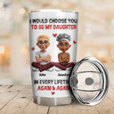 Daughters,Dad,Sons,Children,Love,Top Market - I Would Choose You To Be My Daughter Son In Every Lifetime - Personalized Tumbler