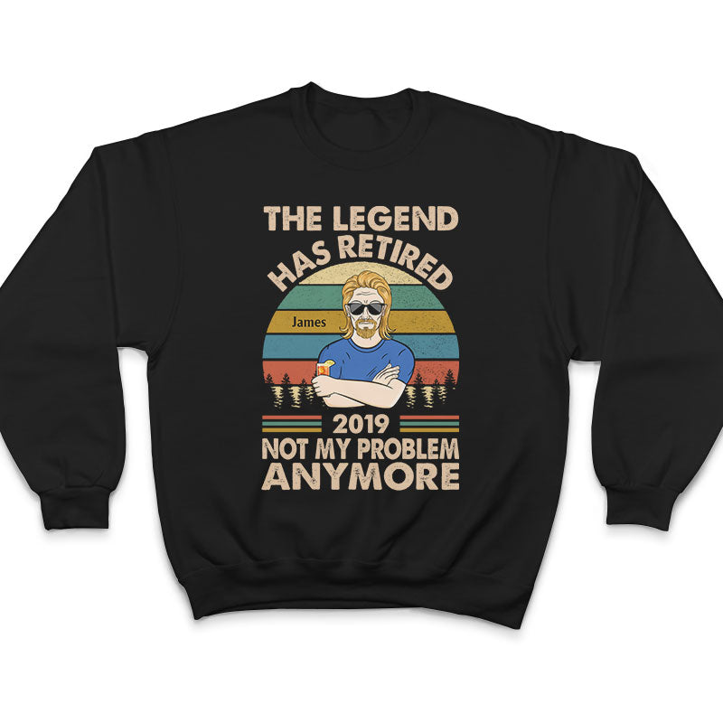 The Legend Has Retired Not My Problem Anymore Husband Dad Grandpa - Retirement Gift - Personalized Custom T Shirt