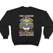 The Legend Has Retired Not My Problem Anymore Husband Dad Grandpa - Retirement Gift - Personalized Custom T Shirt
