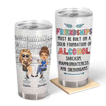 Friendships Must Be Built On A Solid Foundation Best Friends - Bestie BFF Gift - Personalized Custom Tumbler