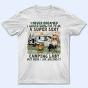 I Never Dreamed I'd Grow Up To Be A Super Sexy Camping Lady - Gift For Camping Lovers - Personalized Custom T Shirt