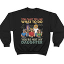 You Can't Tell Me What To Do You're Not My Daughter - Funny, Birthday Gift For Father, Papa, Husband - Personalized Custom T Shirt