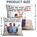 Of All The Weird Things - Anniversary, Loving Gift For Couples, Husband, Wife - Personalized Pillow