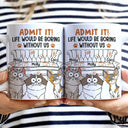 Cat Dad Admit It Life Would Be Boring Without Me - Personalized White Edge-to-Edge Mug