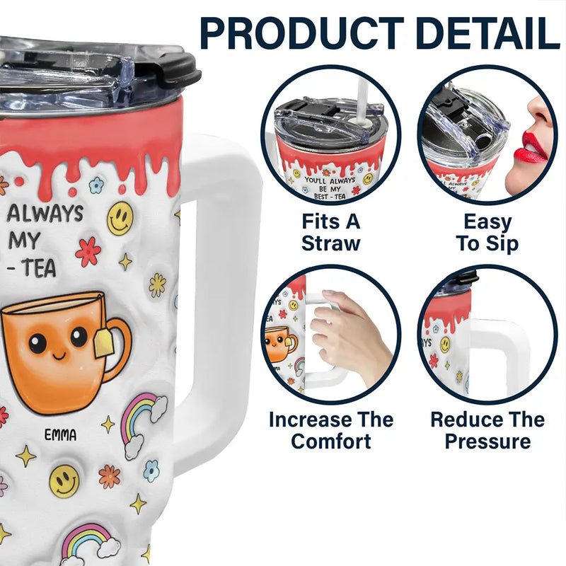 You'll Always Be My Best-Tea - 3D Inflated Effect Printed Cup, Personalized 40oz Tumbler With Straw