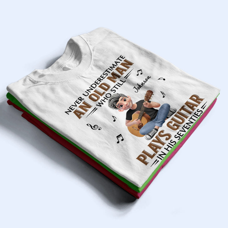 Gift For Women,Gift For Men,Gift For Yourself,Happy,Guitar - Never Underestimate An Old Man Who Plays Guitar - Personalized T Shirt