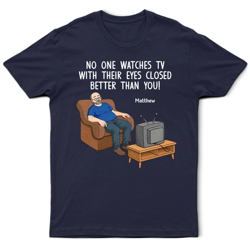 Gift For Father,Gift For Grandpa,Gift For Men,Non-Eng,Vector,Humorous - No One Watches TV With Their Eyes Closed Better Than You - Personalized T Shirt