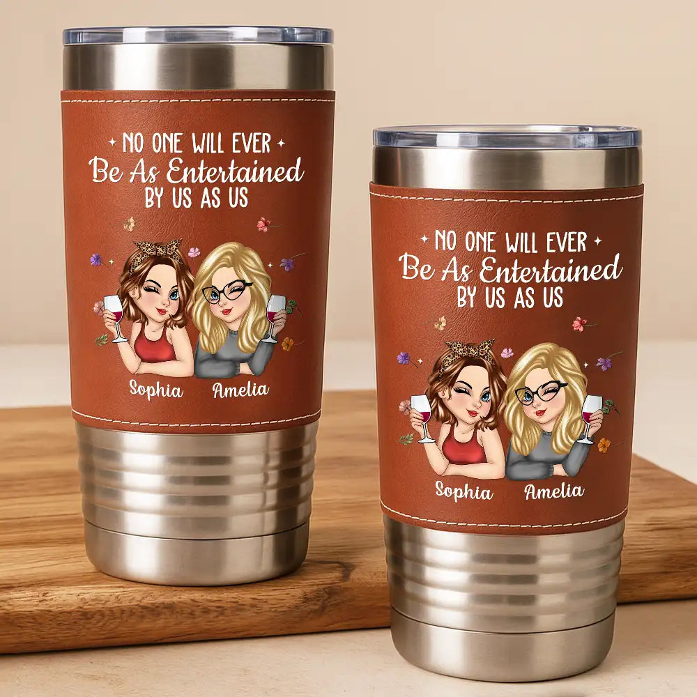 No One Will Ever Be As Entertained By Us As Us Bestie - Personalized Leather Tumbler