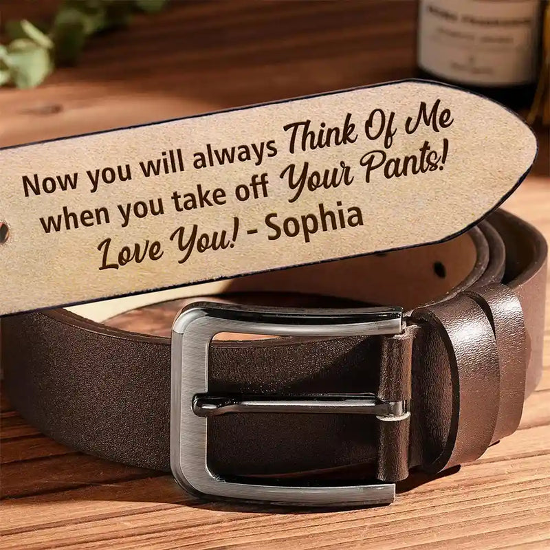 Now You Will Always Think Of Me - Funny Gift For Husband, Boyfriend From Wife, Girlfriend - Personalized Engraved Leather Belt