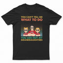 You Can't Tell Me What To Do You Are Not My Granddaughter - Personalized T Shirt