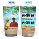 Might Be Water Might Be - Personalized Custom Tumbler