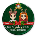 Christmas Sibling Being My Sister Is The Only Gift You Need - Personalized Custom Circle Ceramic Ornament