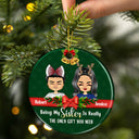 Christmas Sibling Being My Sister Is The Only Gift You Need - Personalized Custom Circle Ceramic Ornament